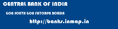 CENTRAL BANK OF INDIA  GOA SOUTH GOA FATORPA BORDA  banks information 